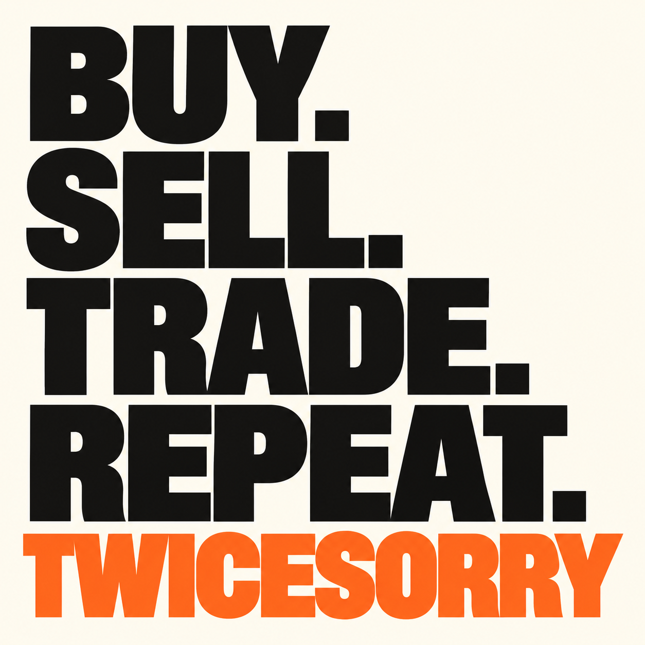 TWICESORRY — Buy sell trade repeat brand art